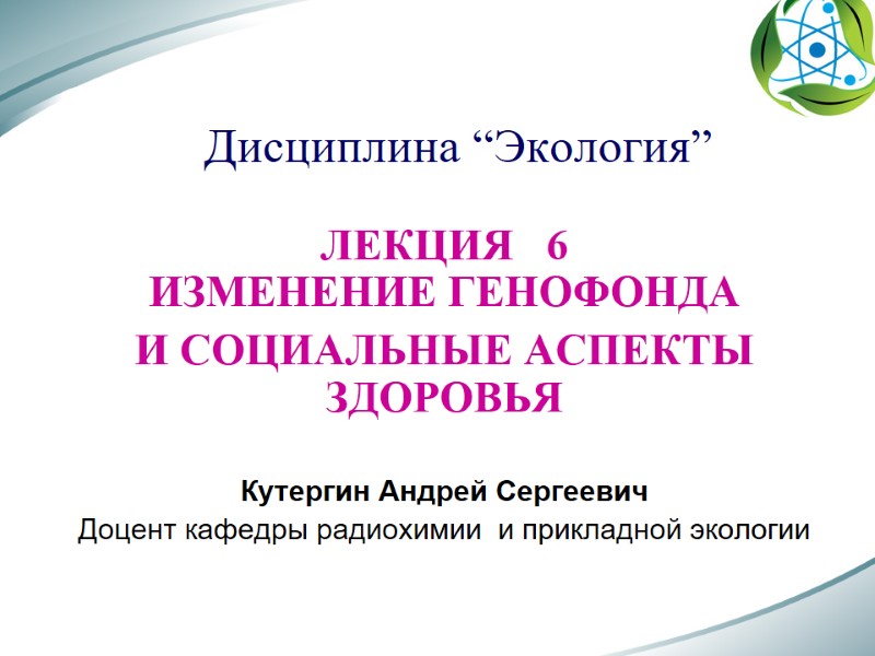 Дисциплина “Экология” ЛЕКЦИЯ   6 ИЗМЕНЕНИЕ ГЕНОФОНДА  И СОЦИАЛЬНЫЕ АСПЕКТЫ ЗДОРОВЬЯ 